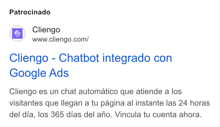 Cliengo ad on Google Ads: Patrocinado Cliengo - Chatbot integrado con Google Ads Cliengo es un chat automatico que atiende a los visitantes que llegan a tu pagina al instante las 24 horas del dia, los 365 dias del afo. Vincula tu cuenta ahora.