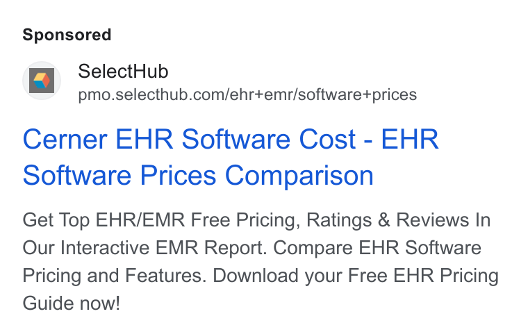 SelectHub ad on Google Ads: Cerner EHR Software Cost - EHR Software Prices Comparison Get Top EHR/EMR Free Pricing, Ratings & Reviews In Our Interactive EMR Report. Compare EHR Software Pricing and Features. Download your Free EHR Pricing Guide now!