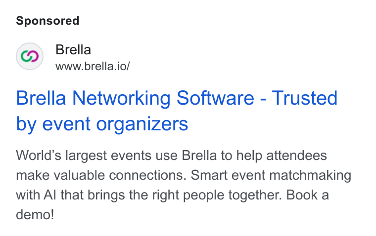 Brella ad on Google Ads: Brella www.brella.io/ Brella Networking Software - Trusted by event organizers World's largest events use Brella to help attendees make valuable connections. Smart event matchmaking with Al that brings the right people together. Book a demo!