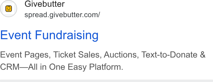Givebutter ad on Google Ads: Event Fundraising Event Pages, Ticket Sales, Auctions, Text-to-Donate & CRM—AIll in One Easy Platform.