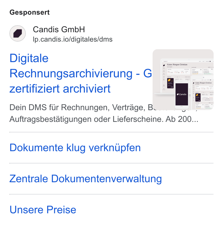 Candis ad on Google Ads: Gesponsert Candis Gmb H Ip.candis.io/digitales/dms Digitale Rechnungsarchivierung - G zertifiziert archiviert Dein DMS fiir Rechnungen, Vertrage, BY __. Auftragsbestatigungen oder Lieferscheine. Ab 200... Dokumenie klug verknupfen Zentrale Dokumentenverwaltung Unsere Preise
