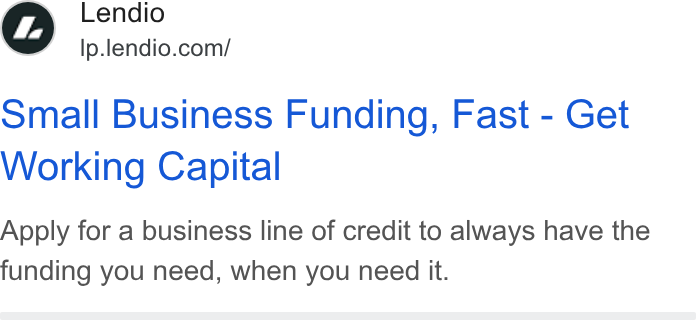 Lendio ad on Google Ads: Small Business Funding, Fast - Get Working Capital Apply for a business line of credit to always have the funding you need, when you need it.