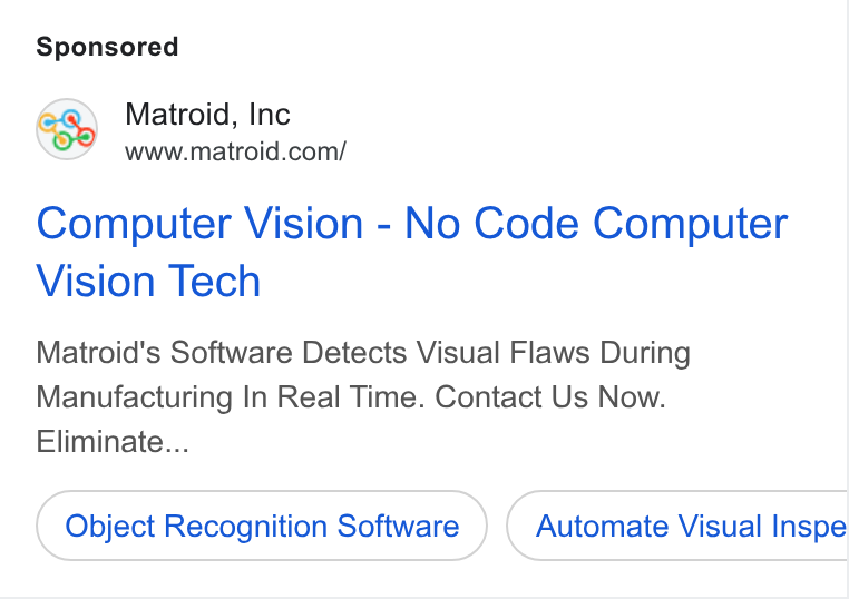 Matroid ad on Google Ads: Computer Vision - No Code Computer Vision Tech Matroid's Software Detects Visual Flaws During Manufacturing In Real Time. Contact Us Now. Eliminate... Object Recognition Software Automate Visual Inspe