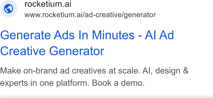 Rocketium ad on Google Ads: © rocketium.ai www.rocketium.ai/ad-creative/generator Generate Ads In Minutes - Al Ad Creative Generator Make on-brand ad creatives at scale. Al, design & experts in one platform. Book a demo.