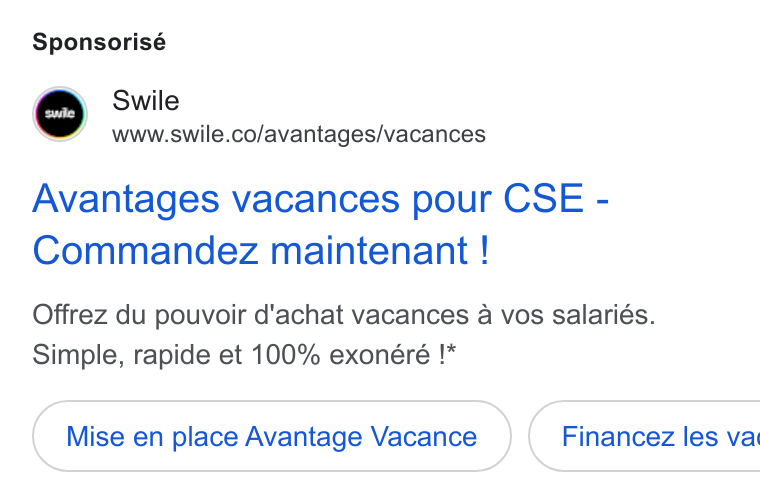 Swile ad on Google Ads: Sponsorisé Avantages vacances pour CSE - Commandez maintenant ! Offrez du pouvoir d'achat vacances a vos salariés. Simple, rapide et 100% exonéré !* Mise en place Avantage Vacance } ( Financez les va