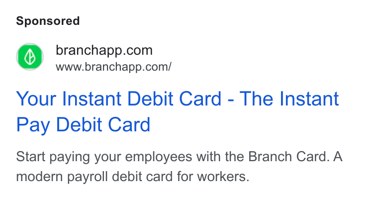 Branch ad on Google Ads: Ss www.branchapp.com/ Your Instant Debit Card - The Instant Pay Debit Card Start paying your employees with the Branch Card. A modern payroll debit card for workers.
