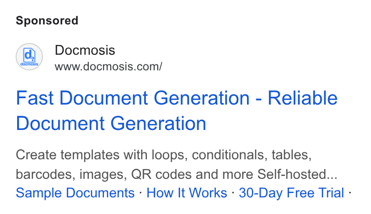 Docmosis ad on Google Ads: Fast Document Generation - Reliable Document Generation Create templates with loops, conditionals, tables, barcodes, images, QR codes and more Self-hosted... Sample Documents - How It Works - 30-Day Free Trial -
