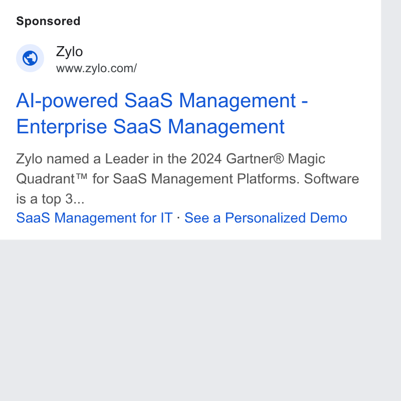 Zylo ad on Google Ads: Zylo Al-powered Saa S Management - Enterprise Saa S Management Zylo named a Leader in the 2024 Gartner® Magic Quadrant™ for Saa S Management Platforms. Software is a top 3... Saa S Management for IT - See a Personalized Demo