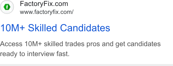 FactoryFix ad on Google Ads: www.factoryfix.com/ 10M+ Skilled Candidates Access 10M+ skilled trades pros and get candidates ready to interview fast.
