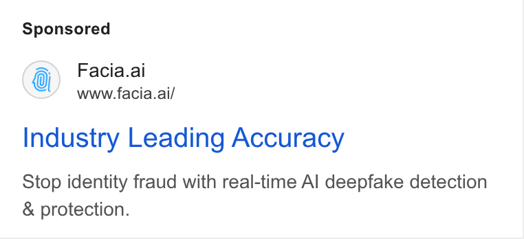 Facia ad on Google Ads: Facia.al www.facia.ai/ Industry Leading Accuracy Stop identity fraud with real-time Al deepfake detection & protection.