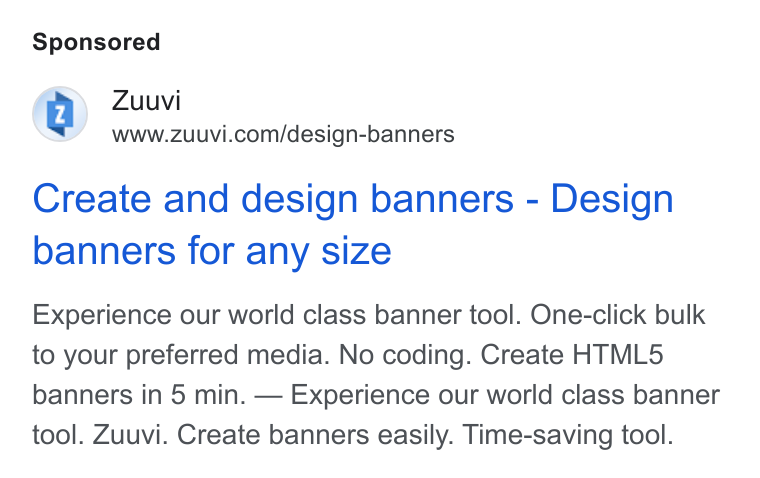 Zuuvi ad on Google Ads: Create and design banners - Design banners for any size Experience our world class banner tool. One-click bulk to your preferred media. No coding. Create HTML5 banners in 5 min. — Experience our world class banner tool. Zuuvi. Create banners easily. Time-saving tool.
