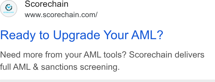 Scorechain ad on Google Ads: Ready to Upgrade Your AML? Need more from your AML tools? Scorechain delivers full AML & sanctions screening.
