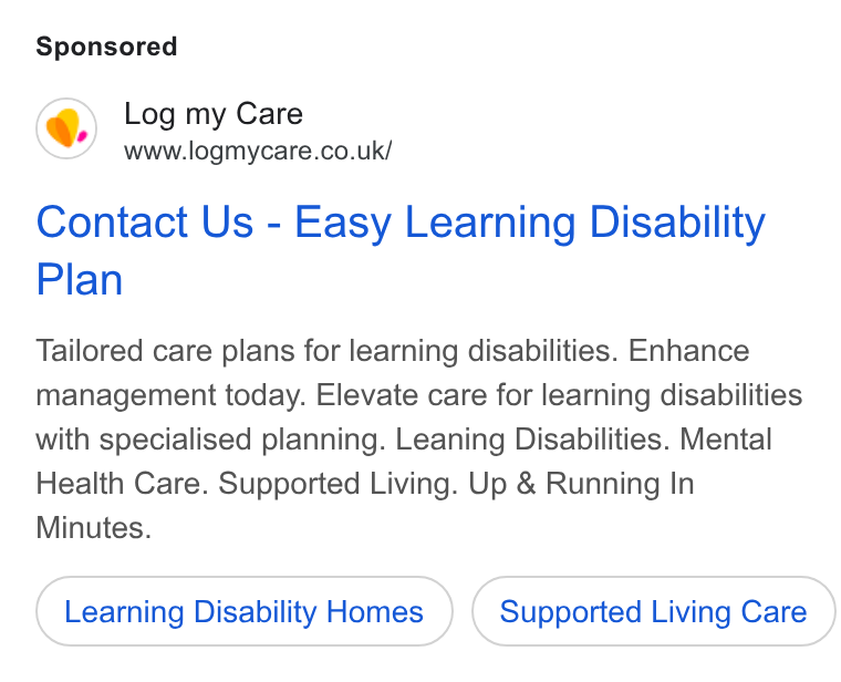 Log my Care ad on Google Ads: Contact Us - Easy Learning Disability Plan Tailored care plans for learning disabilities. Enhance management today. Elevate care for learning disabilities with specialised planning. Leaning Disabilities. Mental Health Care. Supported Living. Up & Running In Minutes. Learning Disability Homes Supported Living Care