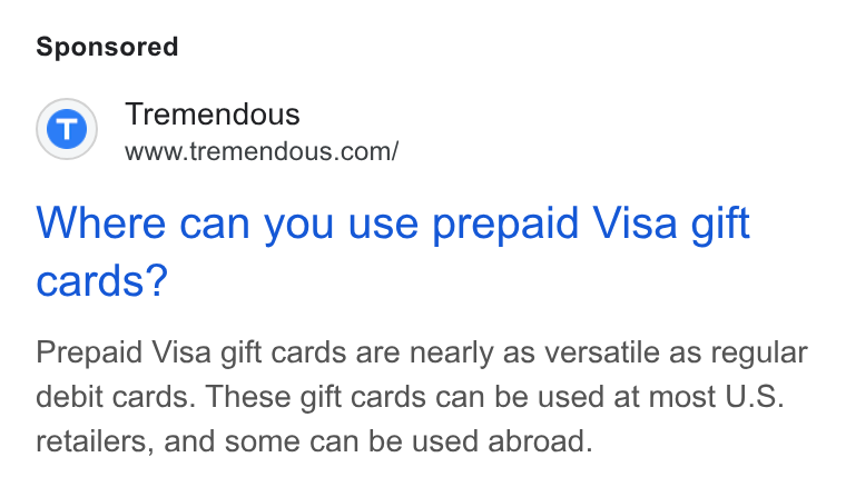 Tremendous ad on Google Ads: Where can you use prepaid Visa gift cards? Prepaid Visa gift cards are nearly as versatile as regular debit cards. These gift cards can be used at most U. S. retailers, and some can be used abroad.
