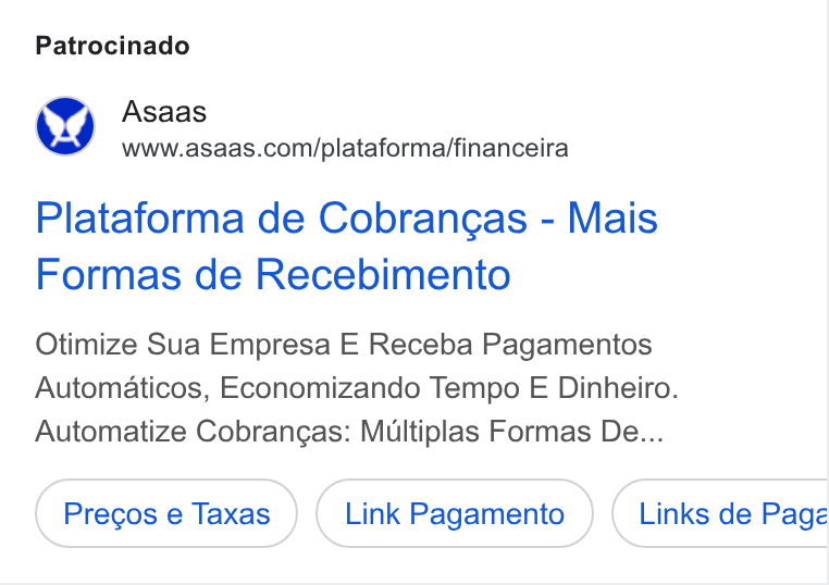 ASAAS ad on Google Ads: Patrocinado Asaas Plataforma de Cobrangas - Mais Formas de Recebimento Otimize Sua Empresa E Receba Pagamentos Automaticos, Economizando Tempo E Dinheiro. Automatize Cobrangas: Multiplas Formas De... Links de Pagé