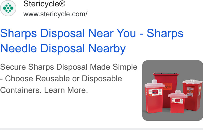 Stericycle ad on Google Ads: Sharps Disposal Near You - Sharps Needle Disposal Nearby Secure Sharps Disposal Made Simple Choose Reusable or Disposable Containers. Learn More.