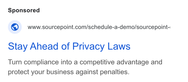 Sourcepoint ad on Google Ads: Stay Ahead of Privacy Laws Turn compliance into a competitive advantage and protect your business against penalties.