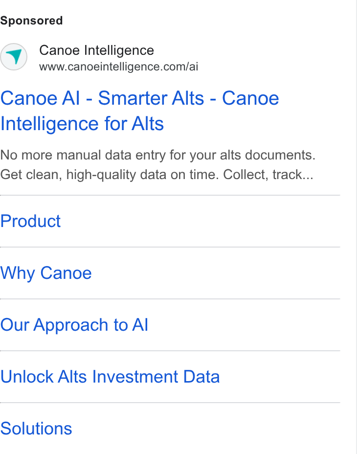 Canoe Intelligence ad on Google Ads: Canoe Al - Smarter Alts - Canoe Intelligence for Alts No more manual data entry for your alts documents. Get clean, high-quality data on time. Collect, track... Product Why Canoe Our Approach to Al Unlock Alts Investment Data Solutions