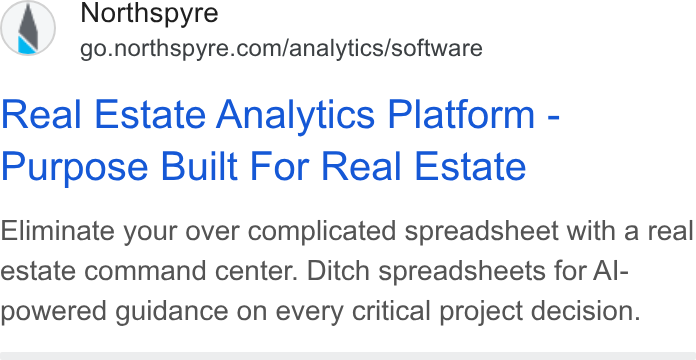 Northspyre ad on Google Ads: Real Estate Analytics Platform - Purpose Built For Real Estate Eliminate your over complicated spreadsheet with a real estate command center. Ditch spreadsheets for Al- powered guidance on every critical project decision.