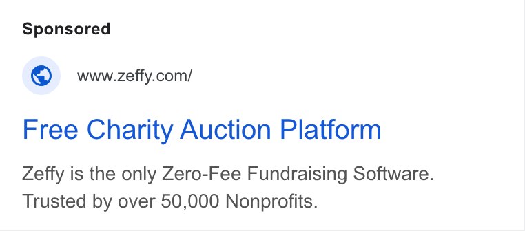 Zeffy ad on Google Ads: Free Charity Auction Platform Zeffy is the only Zero-Fee Fundraising Software. Trusted by over 50,000 Nonprofits.