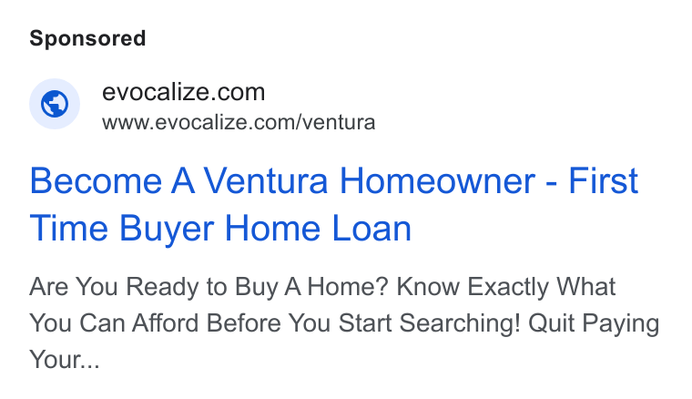 Evocalize ad on Google Ads: www.evocalize.com/ventura Become A Ventura Homeowner - First Time Buyer Home Loan Are You Ready to Buy A Home? Know Exactly What You Can Afford Before You Start Searching! Quit Paying Your...