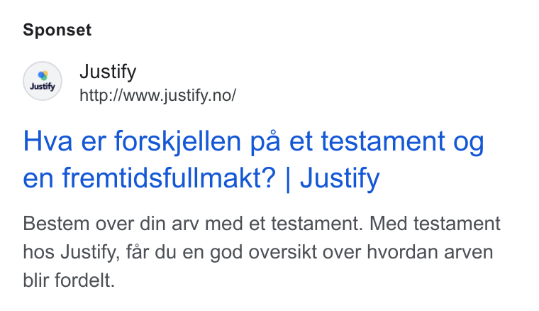 Justify ad on Google Ads: Sponset (2s) Justify http://www.justify. no/ Hva er forskjellen pa et testament og en fremtidsfullmakt? | Justify Bestem over din arv med et testament. Med testament hos Justify, far du en god oversikt over hvordan arven blir fordelt.