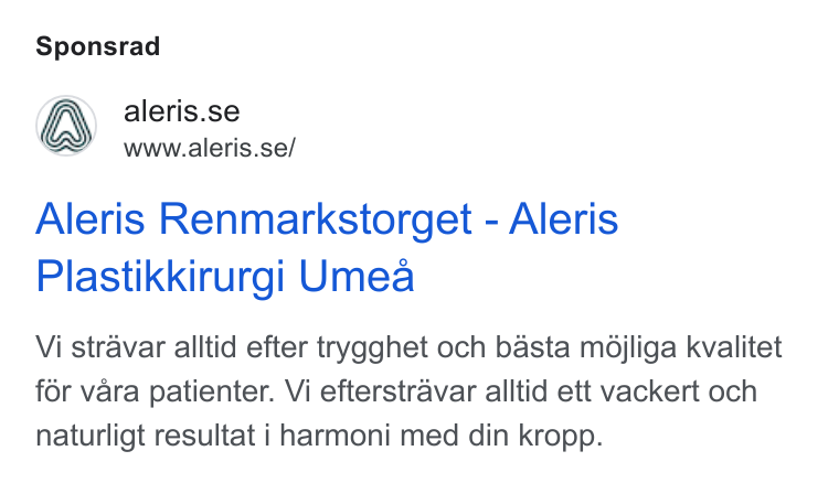 Aleris ad on Google Ads: www.aleris.se/ Aleris Renmarkstorget - Aleris Plastikkirurgi Umea Vi stravar alltid efter trygghet och basta mdjliga kvalitet for vara patienter. Vi efterstravar alltid ett vackert och naturligt resultat i harmoni med din kropp.