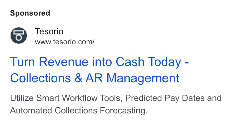 Tesorio ad on Google Ads: Turn Revenue into Cash Today - Collections & AR Management Utilize Smart Workflow Tools, Predicted Pay Dates and Automated Collections Forecasting.