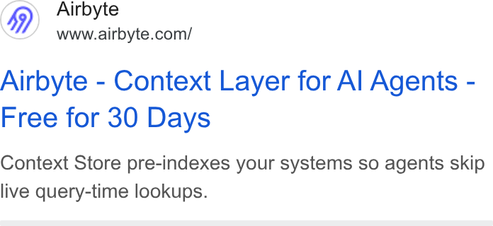Airbyte ad on Google Ads: Airbyte - Context Layer for Al Agents - Free for 30 Days Context Store pre-indexes your systems so agents skip live query-time lookups.