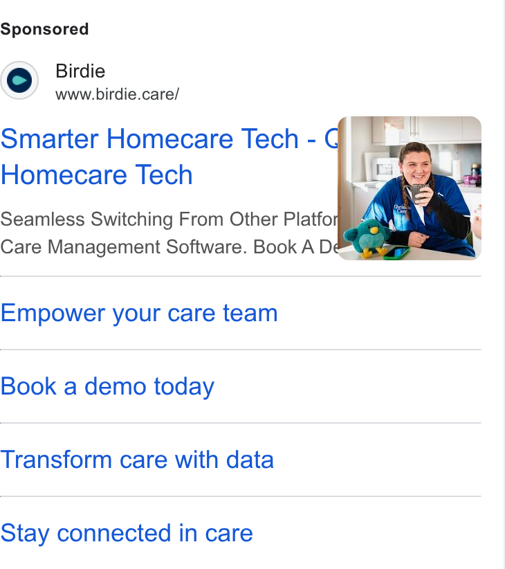 Birdie ad on Google Ads: Birdie www.birdie.care/ Smarter Homecare Tech - @’ Homecare Tech Seamless Switching From Other Platform) é; Care Management Software. Book A D&® Empower your care team Book a demo today Transform care with data Stay connected in care