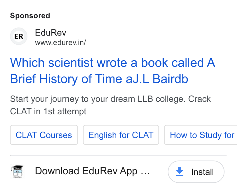 EduRev ad on Google Ads: Which scientist wrote a book called A Brief History of Time a J. L Bairdb Start your journey to your dream LLB college. Crack CLAT in 1st attempt CLAT Courses English for CLAT | How to Study for Download Edu Rev App ... + Install