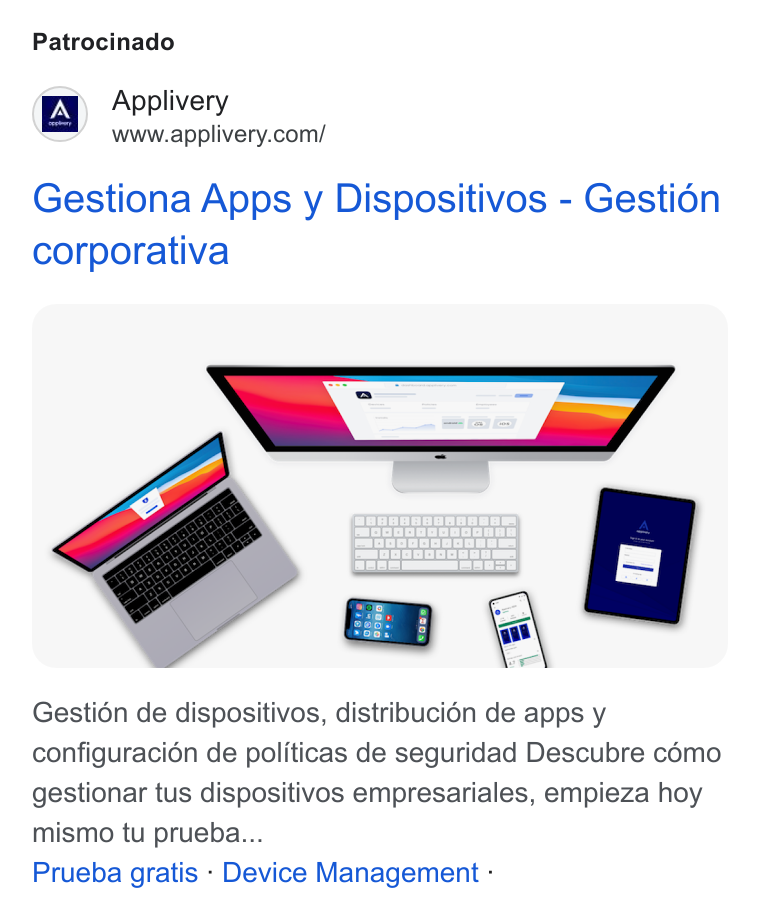 Applivery ad on Google Ads: Patrocinado Gestiona Apps y Dispositivos - Gestién corporativa Gestion de dispositivos, distribucién de apps y configuracion de politicas de seguridad Descubre cémo gestionar tus dispositivos empresariales, empieza hoy mismo tu prueba... Prueba gratis - Device Management -
