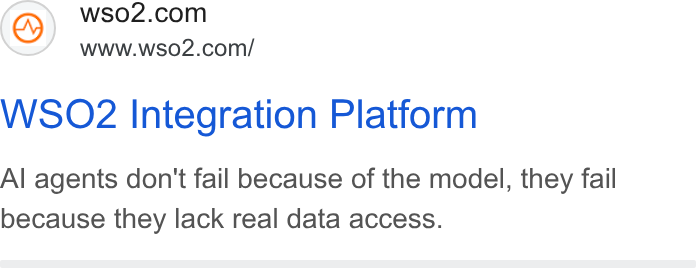 WSO2 ad on Google Ads: www.wso2.com/ WSO2 Integration Platform Al agents don't fail because of the model, they fail because they lack real data access.