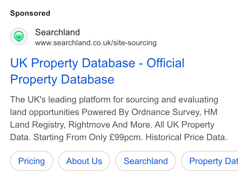 Searchland ad on Google Ads: UK Property Database - Official Property Database The UK's leading platform for sourcing and evaluating land opportunities Powered By Ordnance Survey, HM Land Registry, Rightmove And More. All UK Property Data. Starting From Only £99pcm. Historical Price Data. About Us Searchland }) ( Property Dat