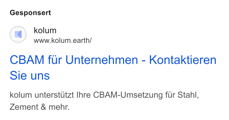 kolum ad on Google Ads: Gesponsert (=) kolum www.kolum.earth/ CBAM fur Unternehmen - Kontaktieren Sie uns kolum unterstutzt Ihre CBAM-Umsetzung fur Stahl, Zement & mehr.