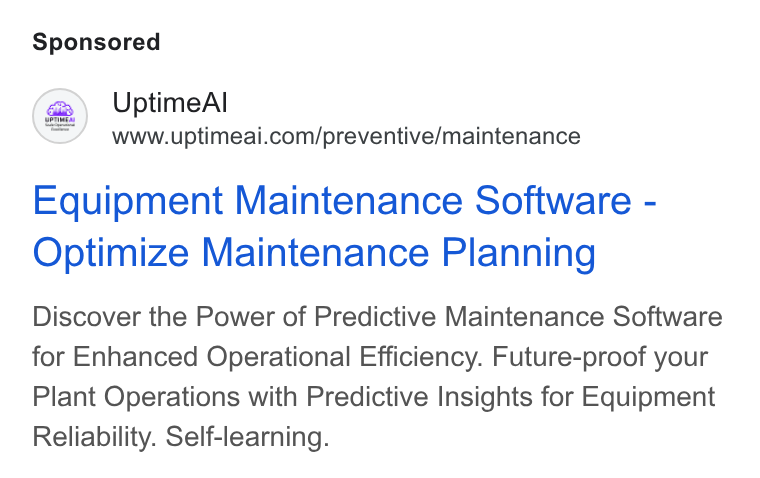 UptimeAI ad on Google Ads: Equipment Maintenance Software - Optimize Maintenance Planning Discover the Power of Predictive Maintenance Software for Enhanced Operational Efficiency. Future-proof your Plant Operations with Predictive Insights for Equipment Reliability. Self-learning.