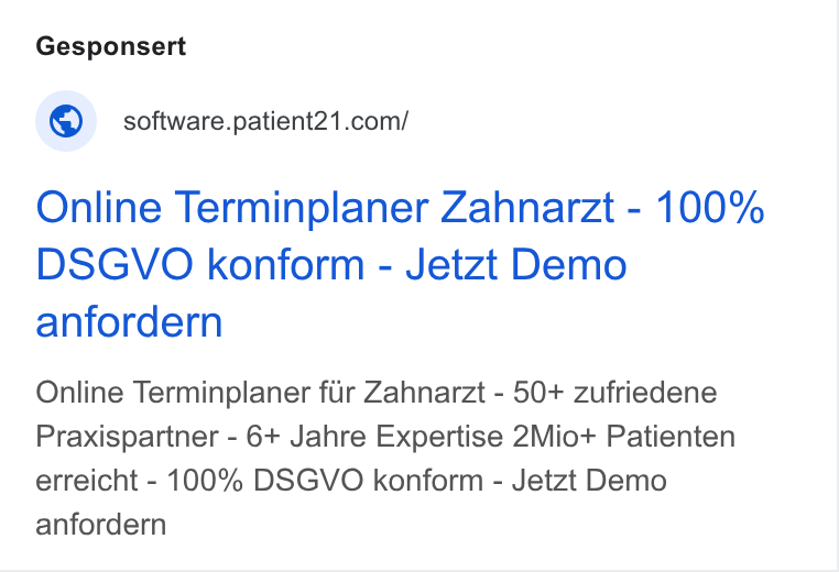 Patient21 ad on Google Ads: Online Terminplaner Zahnarzt - 100% DSGVO konform - Jetzt Demo anfordern Online Terminplaner fiir Zahnarzt - 50+ zufriedene Praxispartner - 6+ Jahre Expertise 2Mio+ Patienten erreicht - 100% DSGVO konform - Jetzt Demo anfordern