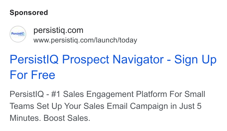PersistIQ ad on Google Ads: www.persistiq.com/launch/today Persist IQ Prospect Navigator - Sign Up For Free Persistl Q - #1 Sales Engagement Platform For Small Teams Set Up Your Sales Email Campaign in Just 5 Minutes. Boost Sales.