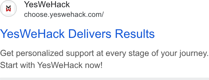 YesWeHack ad on Google Ads: Yes We Hack Delivers Results Get personalized support at every stage of your journey. Start with Yes We Hack now!