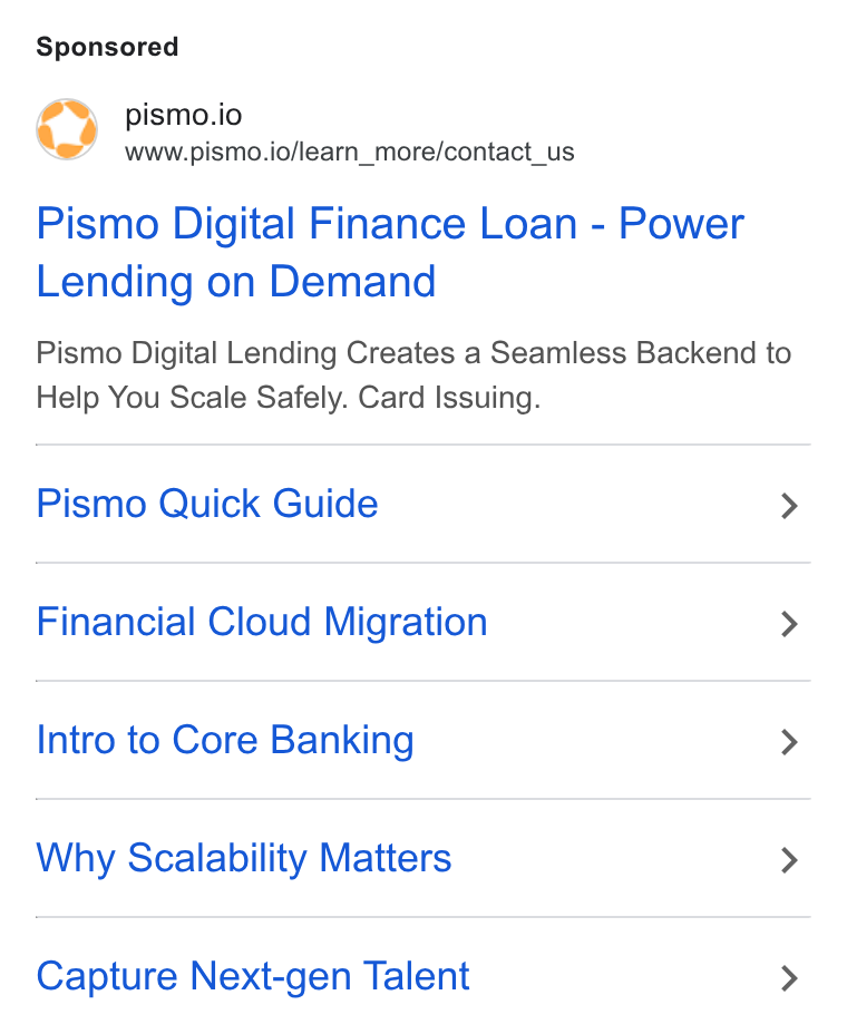 Pismo ad on Google Ads: pismo.io www.pismo.io/learn_more/contact_us Pismo Digital Finance Loan - Power Lending on Demand Pismo Digital Lending Creates a Seamless Backend to Help You Scale Safely. Card Issuing. Pismo Quick Guide > Financial Cloud Migration > Intro to Core Banking > Why Scalability Matters > Capture Next-gen Talent >