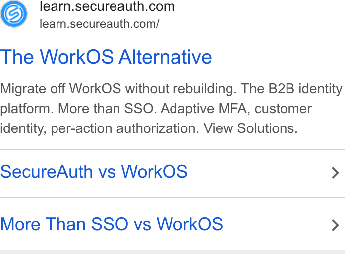 SecureAuth ad on Google Ads: learn.secureauth.com/ The Work OS Alternative Migrate off Work OS without rebuilding. The B2B identity platform. More than SSO. Adaptive MFA, customer identity, per-action authorization. View Solutions. Secure Auth vs Work OS > More Than SSO vs Work OS >