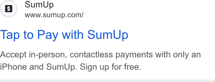 SumUp ad on Google Ads: Tap to Pay with Sum Up Accept in-person, contactless payments with only an i Phone and Sum Up. Sign up for free.