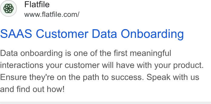 Flatfile ad on Google Ads: SAAS Customer Data Onboarding Data onboarding is one of the first meaningful interactions your customer will have with your product. Ensure they're on the path to success. Speak with us and find out how!