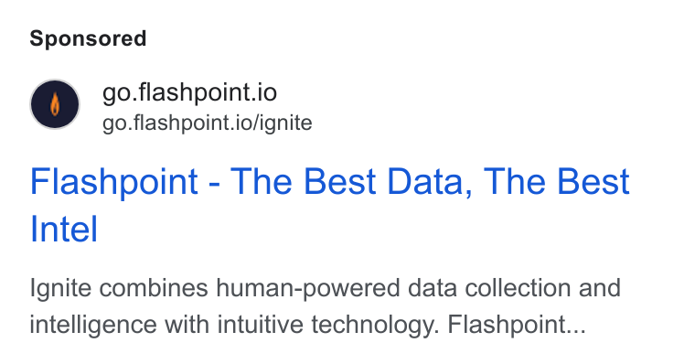 Flashpoint ad on Google Ads: go.flashpoint.io go.flashpoint.io/ignite Flashpoint - The Best Data, The Best Intel Ignite combines human-powered data collection and intelligence with intuitive technology. Flashpoint...