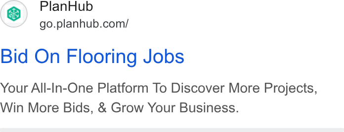 PlanHub ad on Google Ads: Bid On Flooring Jobs Your All-In-One Platform To Discover More Projects, Win More Bids, & Grow Your Business.
