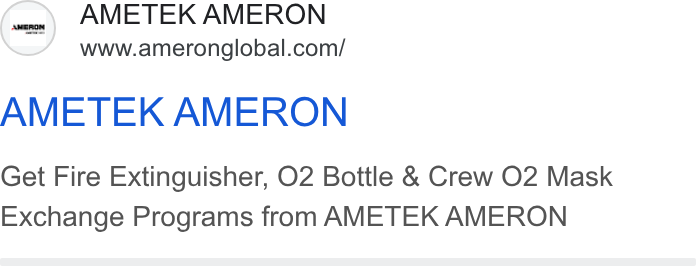 Ametek ad on Google Ads: AMETEK AMERON Get Fire Extinguisher, O2 Bottle & Crew O2 Mask Exchange Programs from AMETEK AMERON