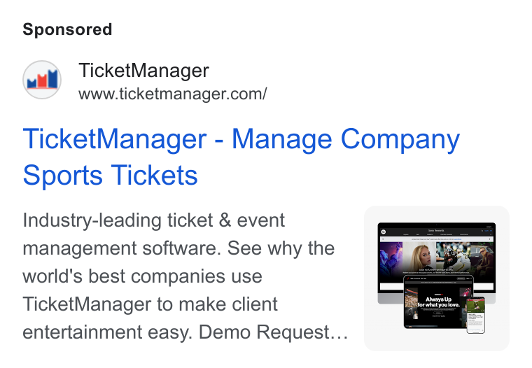 TicketManager ad on Google Ads: Ticket Manager - Manage Company Sports Tickets Industry-leading ticket & event management software. See why the world's best companies use Ticket Manager to make client entertainment easy. Demo Request... [