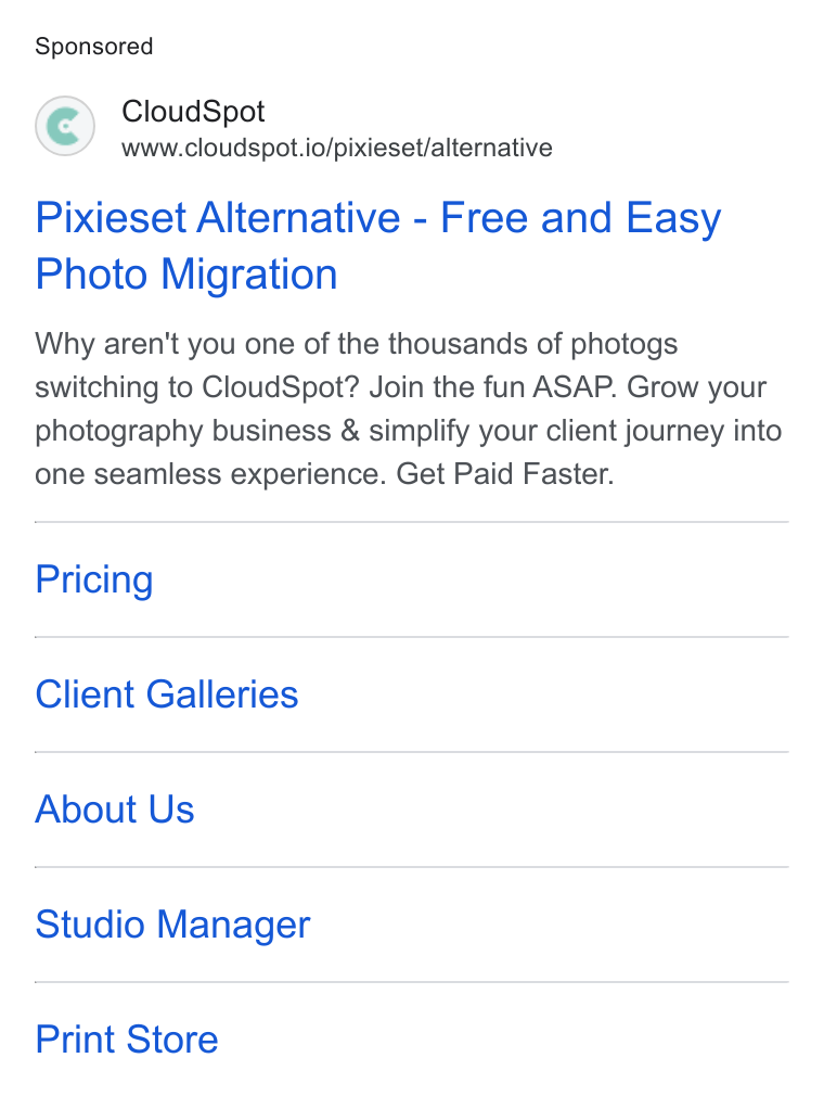 CloudSpot ad on Google Ads: Cloud Spot www.cloudspot.io/pixieset/alternative Pixieset Alternative - Free and Easy Photo Migration Why aren't you one of the thousands of photogs switching to Cloud Spot? Join the fun ASAP. Grow your photography business & simplify your client journey into one seamless experience. Get Paid Faster. Pricing Client Galleries About Us Studio Manager Print Store