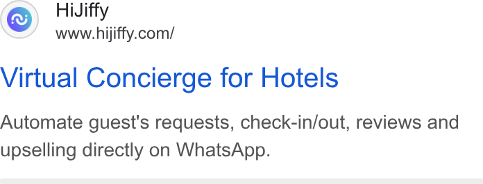 HiJiffy ad on Google Ads: Virtual Concierge for Hotels Automate guest's requests, check-in/out, reviews and upselling directly on Whats App.