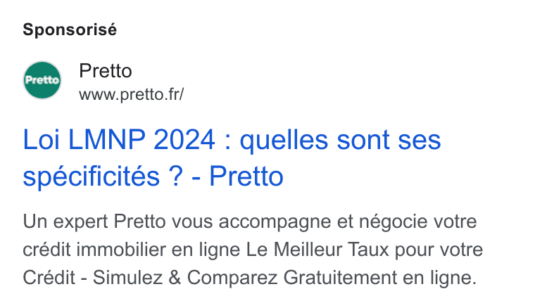 Pretto ad on Google Ads: Sponsorisé Loi LMNP 2024 : quelles sont ses specificites ? - Pretto Pretto Un expert Pretto vous accompagne et négocie votre credit immobilier en ligne Le Meilleur Taux pour votre Crédit - Simulez & Comparez Gratuitement en ligne.